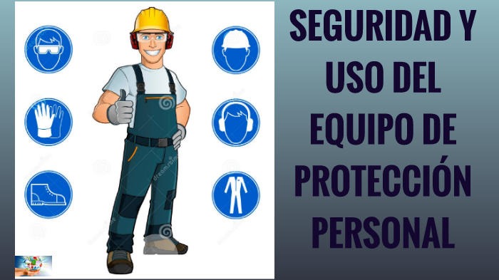 SEGURIDAD Y USO DEL EQUIPO DE PROTECCIÓN PERSONAL by GABY MORALES on Prezi