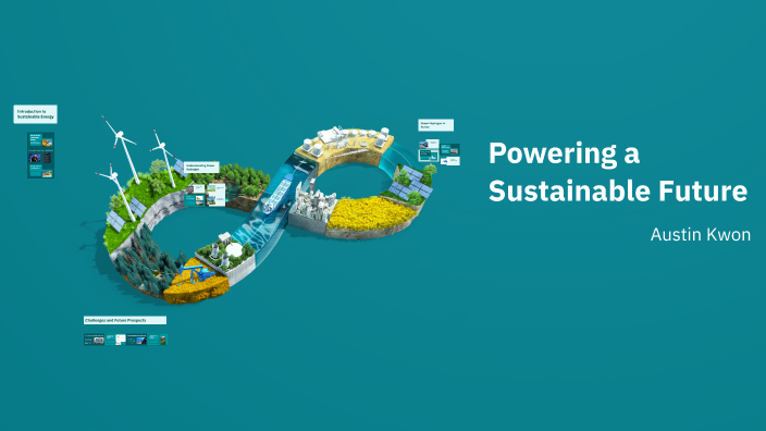 Powering a Sustainable Future by Austin Kwon on Prezi