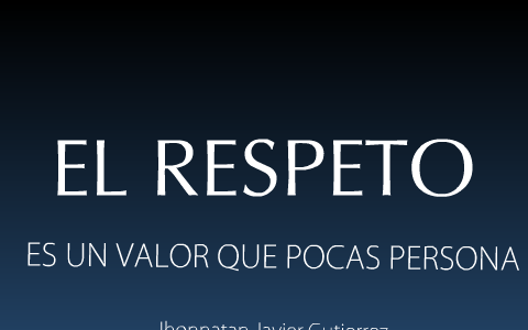 el respeto by jhonnatan javier gutierrez urrego on Prezi