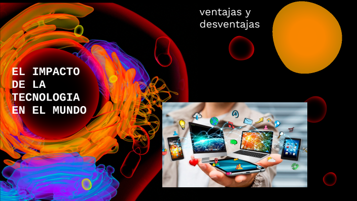 el impacto de la tecnologia en el mundo by MATEO ZUÑIGA MONDRAGON on Prezi