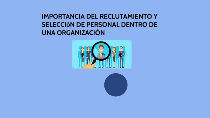 importancia del reclutamiento y selección de personal dentro de una ...