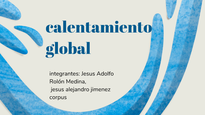 calentamiento global by JESUS ALEJANDRO JIMENEZ CORPUS on Prezi