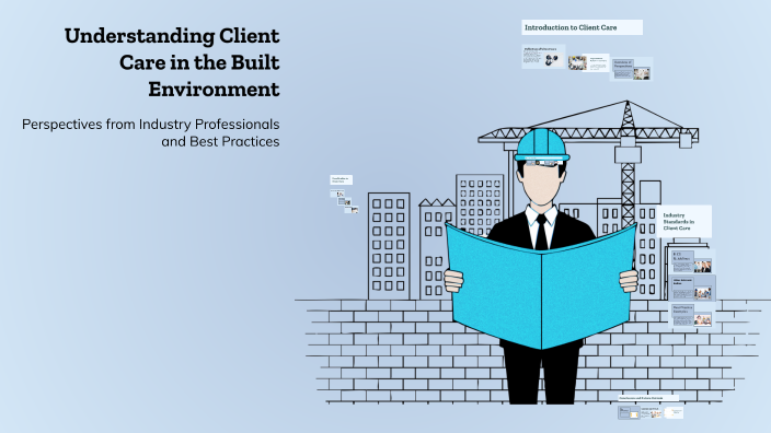 Understanding Client Care in the Built Environment by harry cadman on Prezi