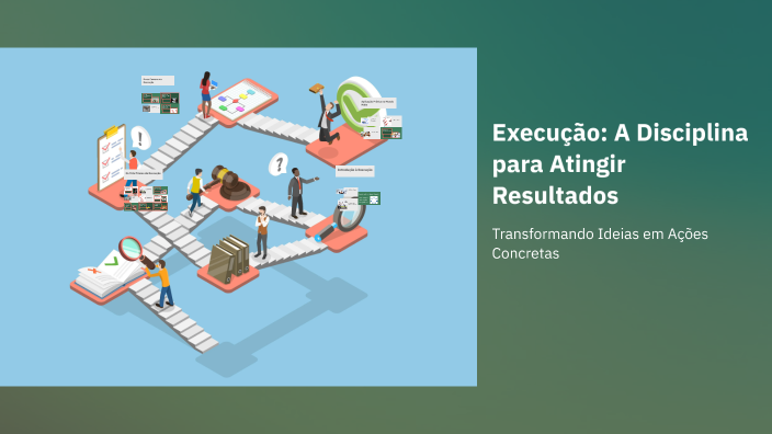 Execução: A Disciplina para Atingir Resultados by Ecio henrique on Prezi