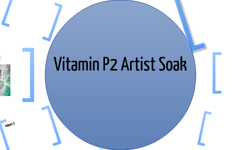 Vitamin P2 Artist Soak by emily garrison on Prezi Next