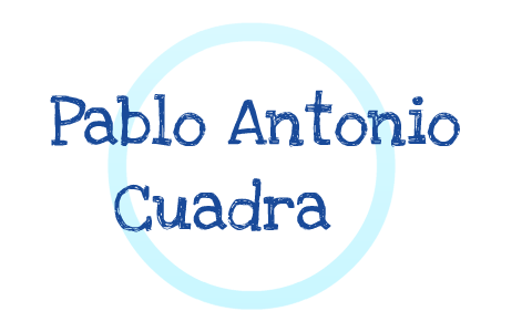 Pablo Antonio Cuadra by Lucia Urcuyo on Prezi Next
