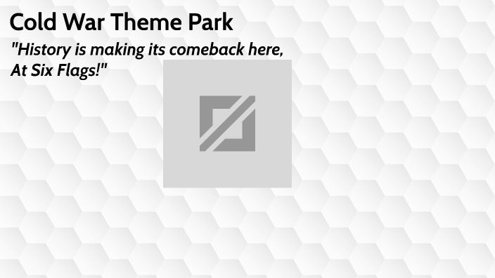Cold War Theme Park Project by Ashlyn Riley on Prezi