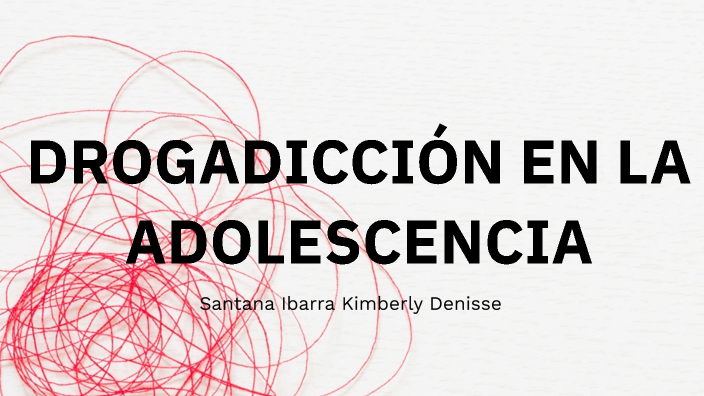 drogadicción en la adolescencia by KIMBERLY DENISSE SANTANA IBARRA on Prezi