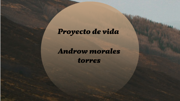 proyecto de vida by ANDROW MORALES MORALES TORRES on Prezi