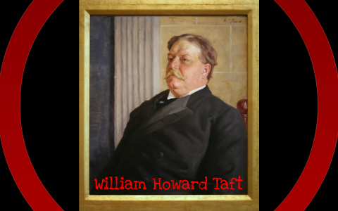 william howard taft by RILEY Gochenaur on Prezi