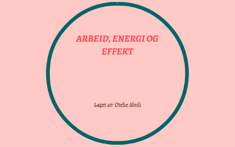 ARBEID, ENERGI OG EFFEKT by otelie almli on Prezi