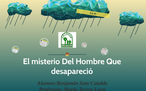 El misterio Del Hombre Que desapareció by BenjaNickxD miau :3 on Prezi