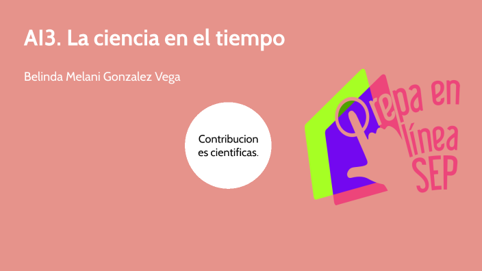 AI3 LA ciencia en el tiempo by Belinda Melani Gonzalez Vega on Prezi