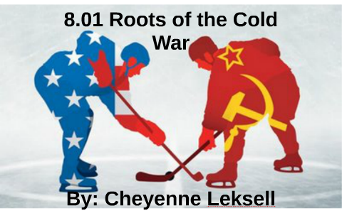8.01 Roots of the Cold War by cheyenne leksell on Prezi