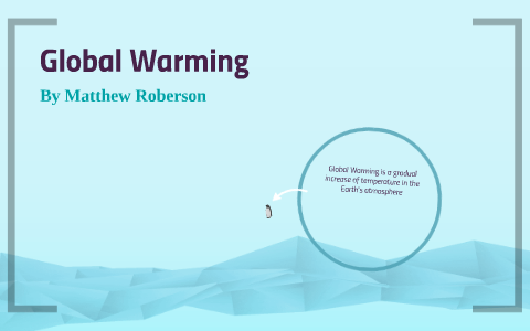 Global Warming by Matthew Roberson on Prezi