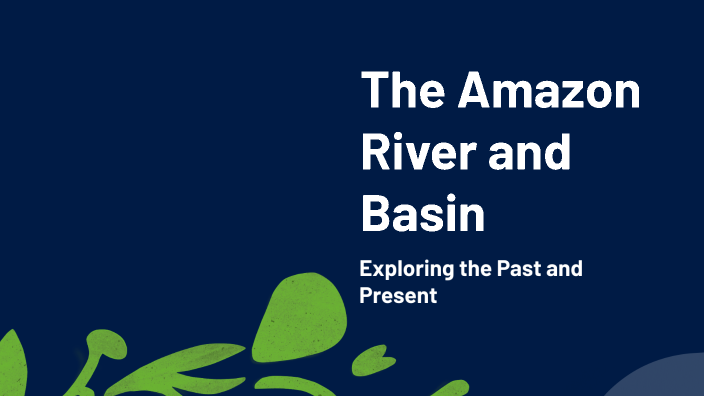 The Amazon River and Basin by Grace Britten on Prezi