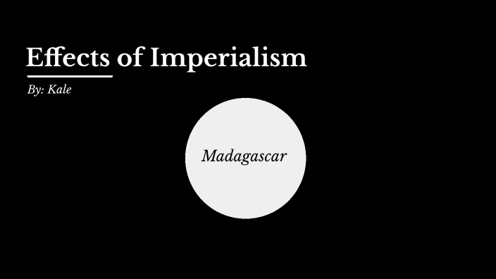 Effects of Imperialism: Madagascar by Kale Rader on Prezi