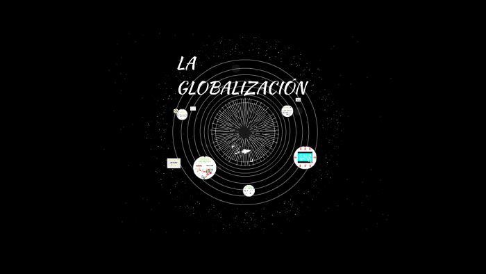 LA GLOBALIZACIÓN by Marcela Valencia Mesa on Prezi
