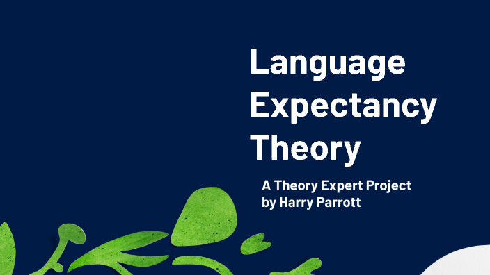 Parrott TEP - LET (Language Expectancy Theory) by Matthew Parrott on Prezi