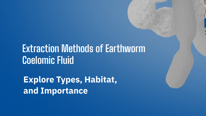 Extraction Methods of Earthworm Coelomic Fluid by PREETAM PUJAR on Prezi