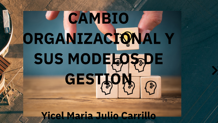 CAMBIO ORGANIZACIONAL Y SUS MODELOS DE GESTION By Yicel Maria Julio ...