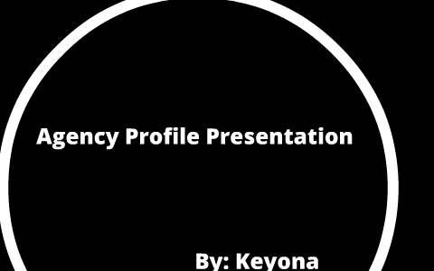 Agency Profile Presentation by Keyona Reynolds on Prezi