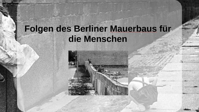 Folgen des Berliner Mauerbaus für die Menschen by Leah Sigmund