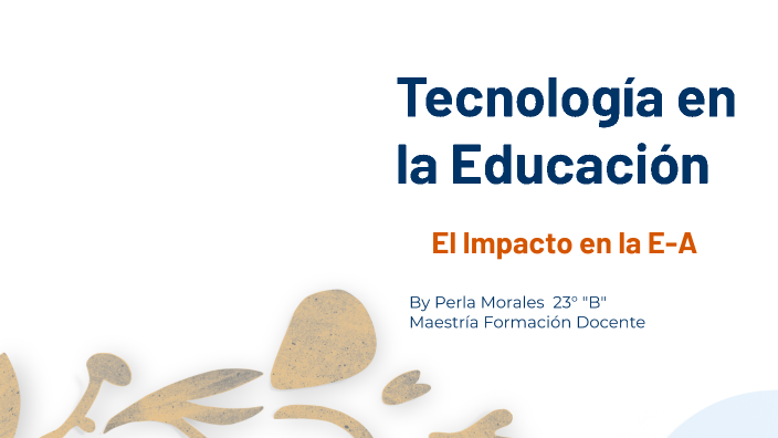 Tecnología en la Educación by PERLA GRACIELA MORALES SANCHEZ on Prezi
