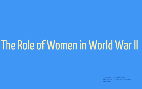 The Role of Women in World War II by Mary White on Prezi