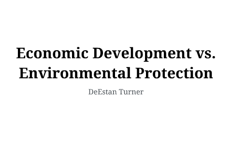 Economic Development vs. Environmental Protection by DeEstan Turner on ...