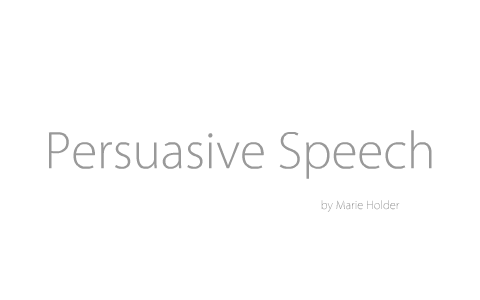 Persuasive Speech by Annie Holder on Prezi