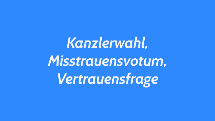 Kanzlerwahl, Misstrauensvotum, Vertrauensfrage By Christian Z On Prezi