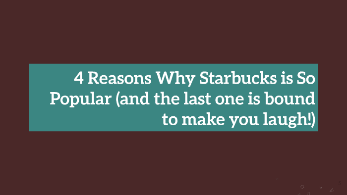 4 Reasons Why Starbucks Is So Popular (and The Last One Is B By Giana ...