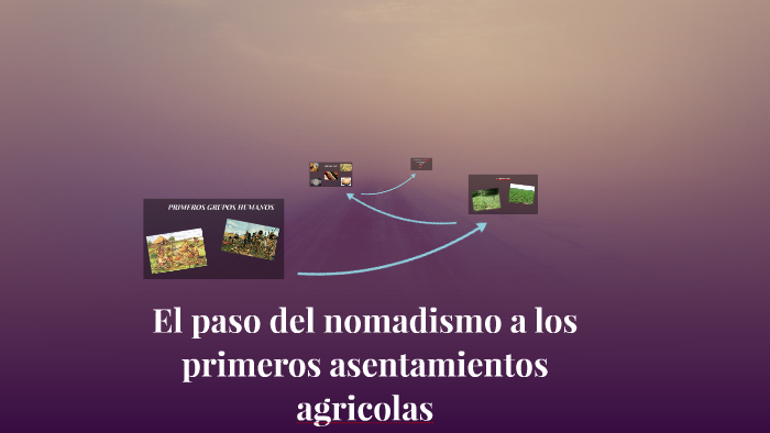 El Paso Del Nomadismo A Los Primeros Asentamientos Agricolas By ...