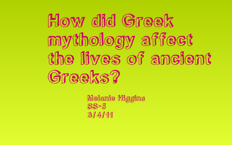 How did Greek Mythology affect the Lives of Ancient Greece? by Melanie