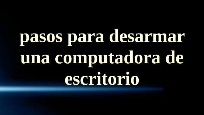 pasos pa desarmar una computadora de escritorio by Anibal Garcia on Prezi