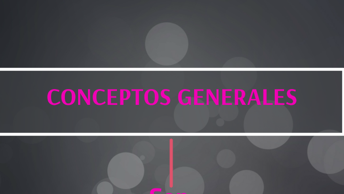 CONCEPTOS GENERALES by cecilia perea on Prezi