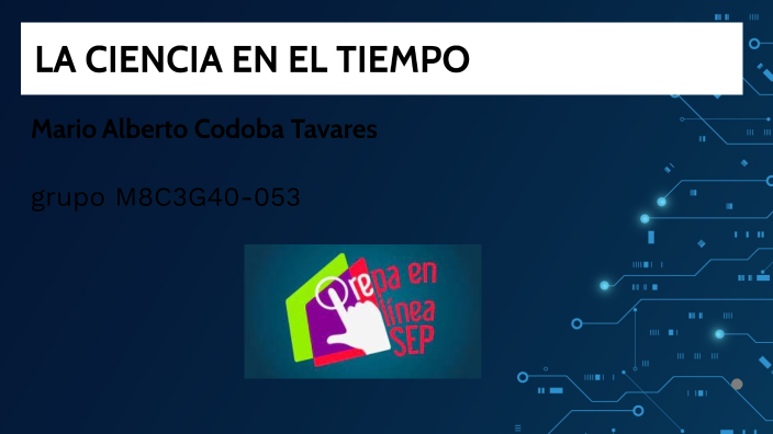 LA CIENCIA EN EL TIEMPO by mario cordoba on Prezi