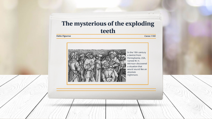 The mysterious of the exploding teeth by Fabio Figueroa on Prezi