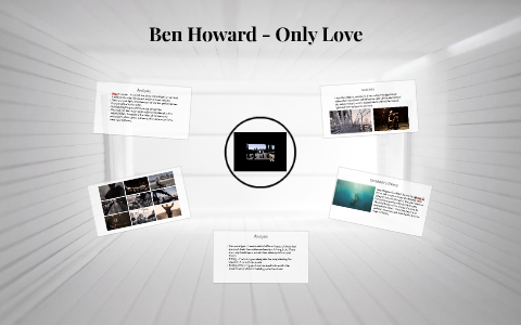 Ben Howard - Only Love by Pierre Houston on Prezi