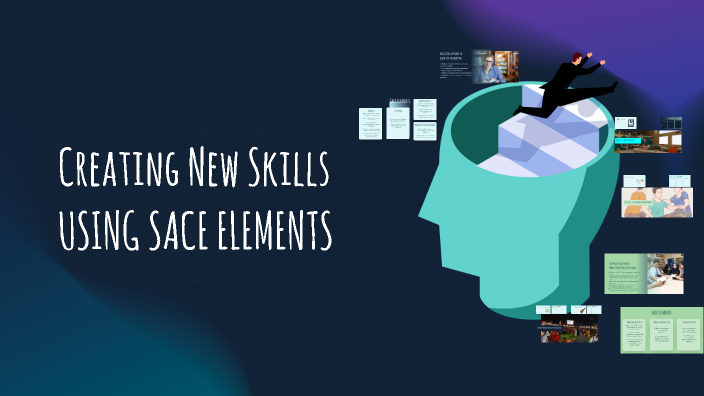 Creating New Skills Using SACE ELEMENTS by Gurvansh Kairon on Prezi