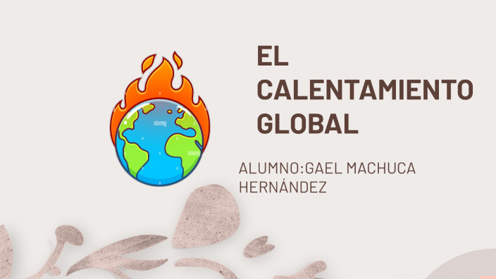 EL CALENTAMIENTO GLOBAL by GAEL HERNANDEZ on Prezi