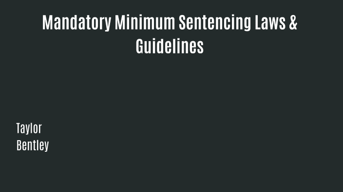 Mandatory Minimum Sentencing By Taylor Bentley 