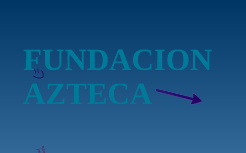 Fundacion Azteca By Itjqro 4b On Prezi