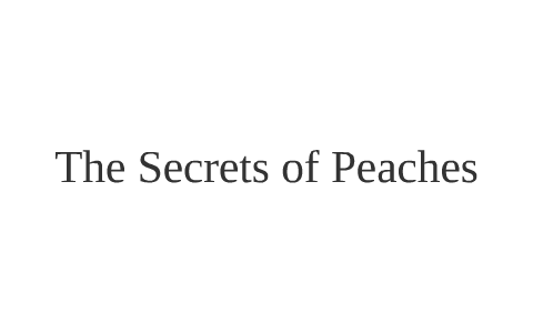 The Secrets of Peaches by Alexandra Trahan on Prezi