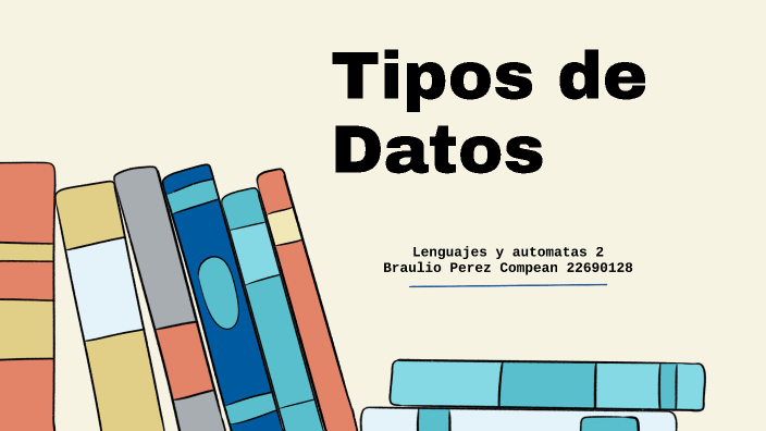 Tipos de datos by 22690128 BRAULIO PEREZ COMPEAN on Prezi