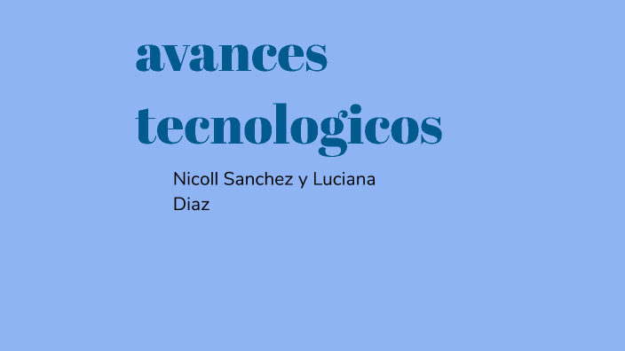 avances tecnologicos by nicolle sanchez on Prezi