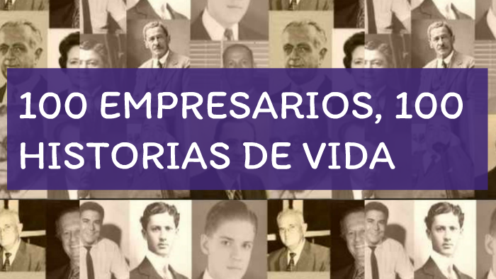 100 EMPRESARIOS, 100 HISTORIAS DE VIDA by yuliana quintero on Prezi