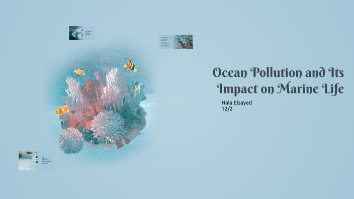 Ocean Pollution and Its Impact on Marine Life by Hala alsayed on Prezi
