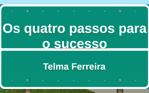 Os quatro passos para o sucesso by Telma Ferreira on Prezi